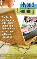 Hybrid Learning: The Perils and Promise of Blending Online and Face-to-Face Instruction in Higher Education