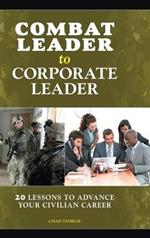 Combat Leader to Corporate Leader: 20 Lessons to Advance Your Civilian Career