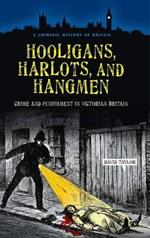 Hooligans, Harlots, and Hangmen: Crime and Punishment in Victorian Britain