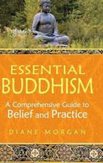 Essential Buddhism: A Comprehensive Guide to Belief and Practice