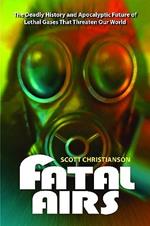 Fatal Airs: The Deadly History and Apocalyptic Future of Lethal Gases That Threaten Our World