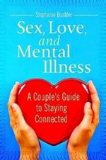 Sex, Love, and Mental Illness: A Couple's Guide to Staying Connected