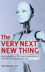 The Very Next New Thing: Commentaries on the Latest Developments That Will Be Changing Your Life