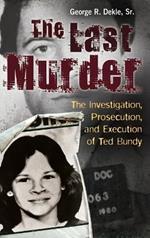 The Last Murder: The Investigation, Prosecution, and Execution of Ted Bundy