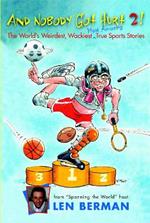 And Nobody Got Hurt 2!: More of the World's Weirdest, Wackiest Most Amazing True Sports Stories