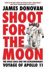 Shoot for the Moon: The Space Race and the Extraordinary Voyage of Apollo 11