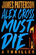 Alex Cross Must Die: A Thriller