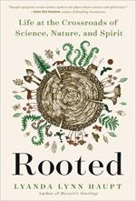 Rooted: Life at the Crossroads of Science, Nature, and Spirit