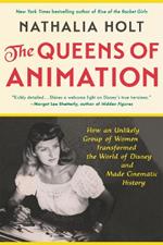 The Queens of Animation: The Untold Story of the Women Who Transformed the World of Disney and Made Cinematic History