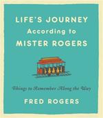 Life's Journeys According to Mister Rogers (Revised): Things to Remember Along the Way