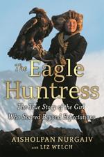 The Eagle Huntress: The True Story of the Girl Who Soared Beyond Expectations