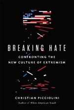 Breaking Hate: Confronting the New Culture of Extremism