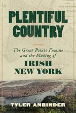 Plentiful Country: The Great Potato Famine and the Making of Irish New York