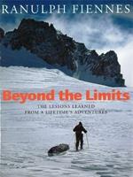 Beyond The Limits: The Lessons Learned from a Lifetime's Adventures