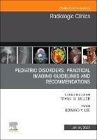 Pediatric Disorders: Practical Imaging Guidelines and Recommendations, An Issue of Radiologic Clinics of North America