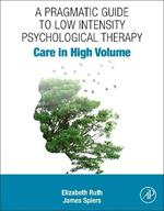 A Pragmatic Guide to Low Intensity Psychological Therapy: Care in High Volume