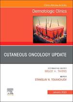 Cutaneous Oncology Update, An Issue of Dermatologic Clinics