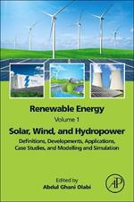 Renewable Energy - Volume 1: Solar, Wind, and Hydropower: Definitions, Developments, Applications, Case Studies, and Modelling and Simulation