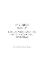 Invisible Hands: Child Labor and the State in Colonial Zimbabwe