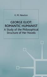 George Eliot: Romantic Humanist: A Study of the Philosophical Structure of her Novels