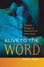 Alive to the Word: A Practical Theology of Preaching for the Whole Church