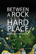 Between a Rock and a Hard Place: Public Theology in a Post-Secular Age