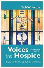 Voices from the Hospice: Staying with Life Through Suffering and Waiting