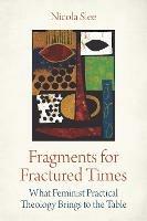 Fragments for Fractured Times: What Feminist Practical Theology Brings to the Table