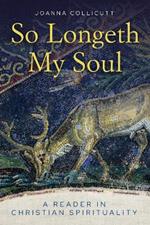 So Longeth My Soul: A Reader in Christian Spirituality