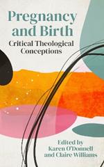 Pregnancy and Birth: Critical Theological Conceptions