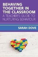 Behaving Together in the Classroom: A Teacher's Guide to Nurturing Behaviour