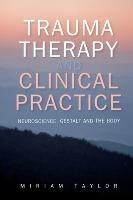 Trauma Therapy and Clinical Practice: Neuroscience, Gestalt and the Body