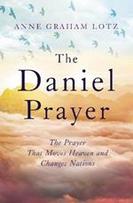 The Daniel Prayer: The Prayer That Moves Heaven and Changes Nations by Anne Graham Lotz, daughter of Billy Graham