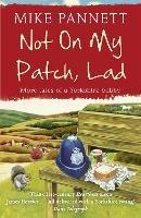 Not On My Patch, Lad: More Tales of a Yorkshire Bobby