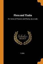 Flora and Thalia: Or, Gems of Flowers and Poetry, by a Lady