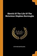 Sketch Of The Life Of The Notorious Stephen Burroughs