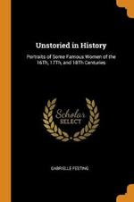 Unstoried in History: Portraits of Some Famous Women of the 16th, 17th, and 18th Centuries