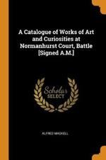 A Catalogue of Works of Art and Curiosities at Normanhurst Court, Battle [signed A.M.]