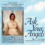 Ask Your Angels: A Practical Guide to Working with the Messengers of Heaven to Empower and Enrich Your Life