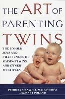 The Art of Parenting Twins: The Unique Joys and Challenges of Raising Twins and Other Multiples