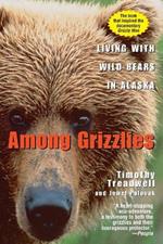 Among Grizzlies: Living with Wild Bears in Alaska