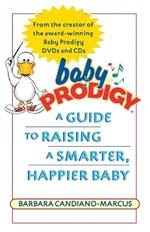 Baby Prodigy: A Guide to Raising a Smarter, Happier Baby