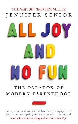 All Joy and No Fun: The Paradox of Modern Parenthood - Jennifer Senior - cover