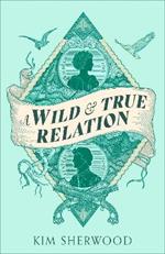 A Wild & True Relation: A 'remarkable' (Hilary Mantel) feminist adventure story of smuggling and myth-making