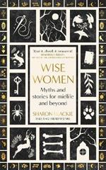 Wise Women: Myths and stories for midlife and beyond - 'Extra­ordinary ... beautifully and vividly retold stories' TLS