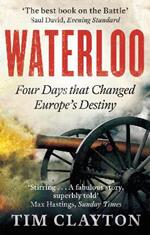 Waterloo: Four Days that Changed Europe's Destiny