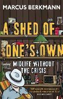 A Shed Of One's Own: Midlife Without the Crisis