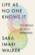 Life As No One Knows It: The Physics of Life's Emergence