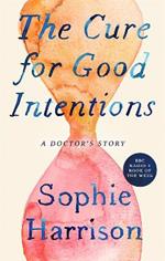 The Cure for Good Intentions: A Doctor's Story