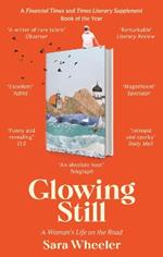 Glowing Still: A Woman's Life on the Road - 'Funny, furious writing from the queen of intrepid travel' Daily Telegraph